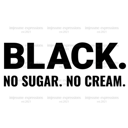 Black. No Sugar. No Cream.  - Word Art Sublimation Graphic Tee