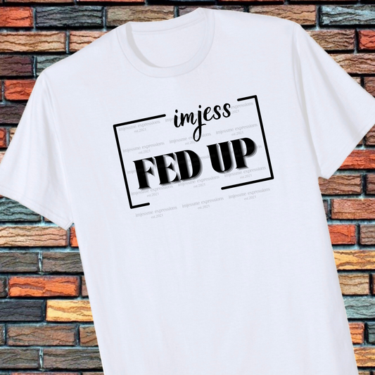 Fed Up - Imjess... Signature Expressions