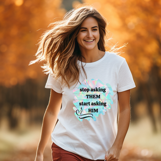 Stop Asking Them - Sublimation Graphic Tee