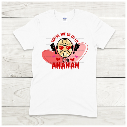 You're the Ch Ch Ch to my Ah Ah Ah - Scary Valentine Sublimation Graphic Tee