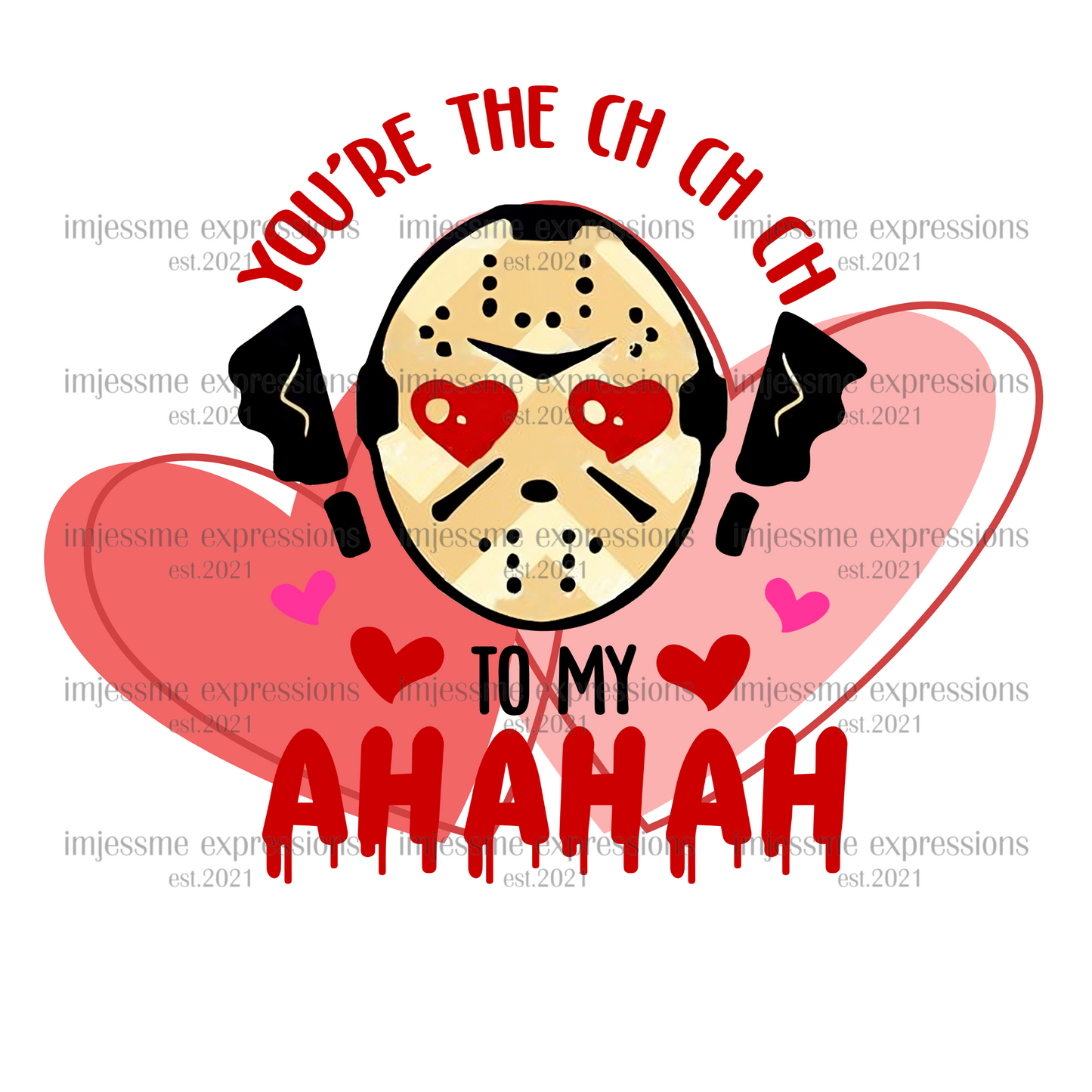 You're the Ch Ch Ch to my Ah Ah Ah - Scary Valentine Sublimation Graphic Tee